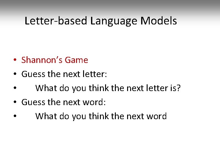 Letter-based Language Models • Shannon’s Game • Guess the next letter: • What do