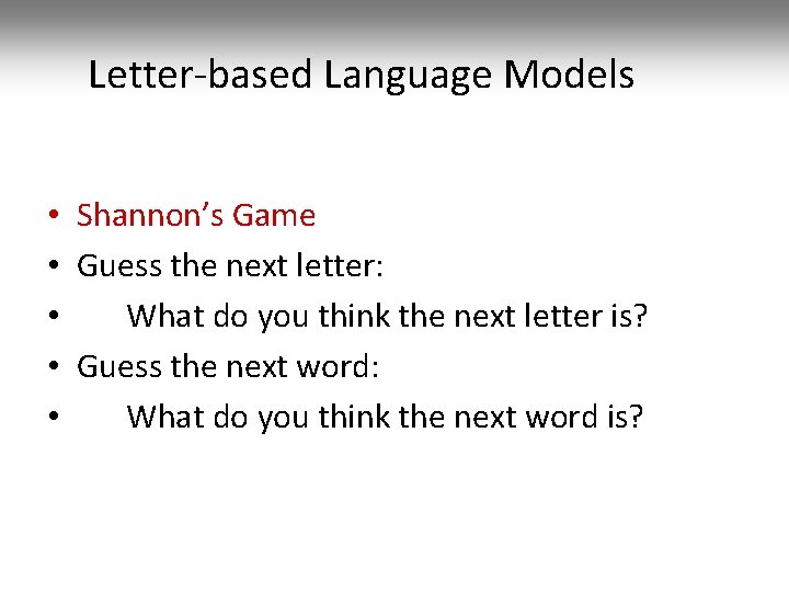 Letter-based Language Models • Shannon’s Game • Guess the next letter: • What do
