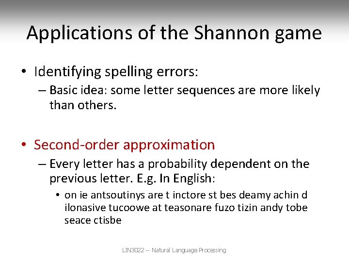 Applications of the Shannon game • Identifying spelling errors: – Basic idea: some letter