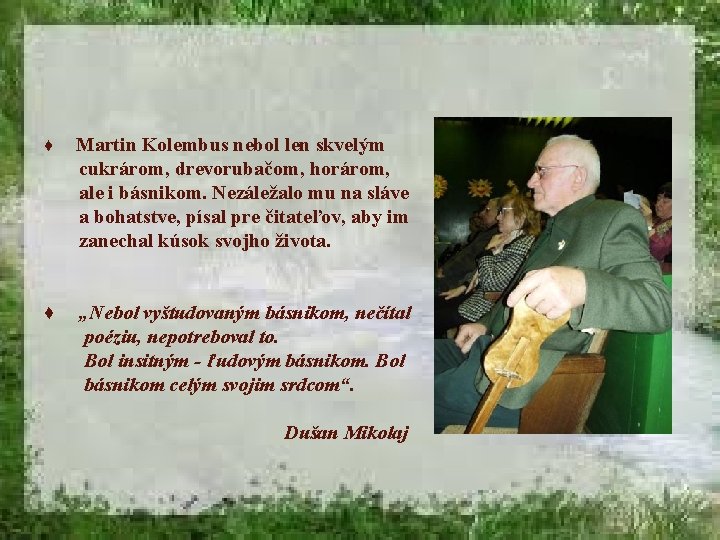 ♦ Martin Kolembus nebol len skvelým cukrárom, drevorubačom, horárom, ale i básnikom. Nezáležalo mu