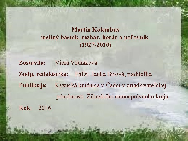 Martin Kolembus insitný básnik, rezbár, horár a poľovník (1927 -2010) Zostavila: Viera Višňáková Zodp.