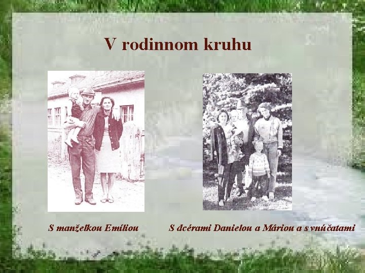 V rodinnom kruhu S manželkou Emíliou S dcérami Danielou a Máriou a s vnúčatami