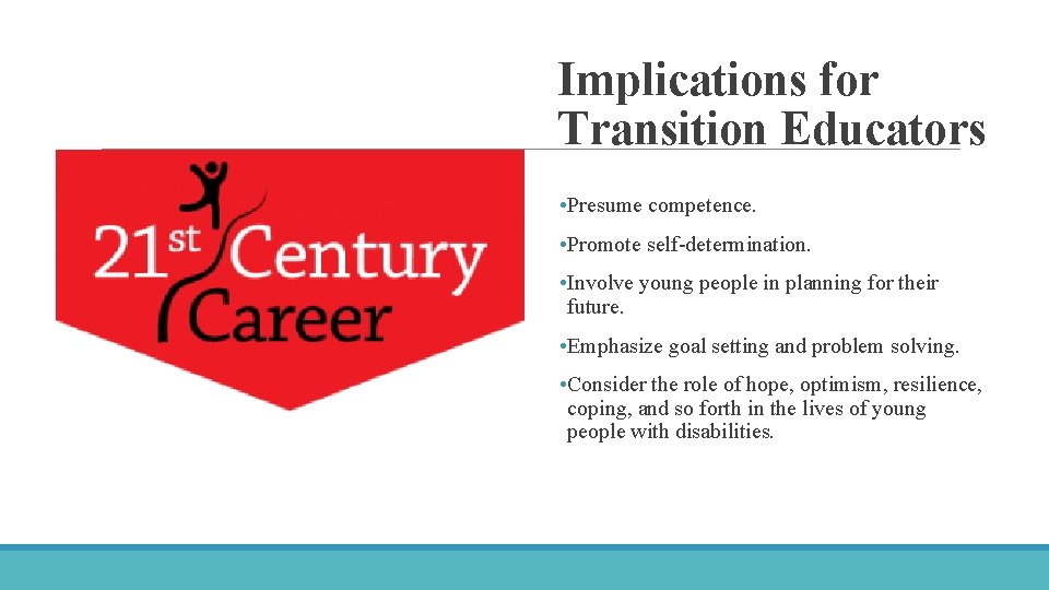 Implications for Transition Educators • Presume competence. • Promote self-determination. • Involve young people