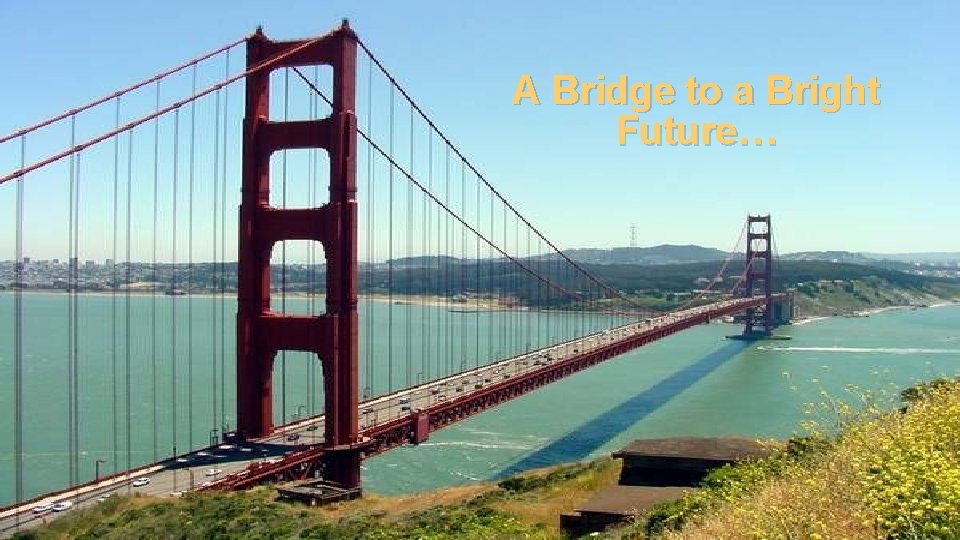 A Bridge to a Bright Future… 