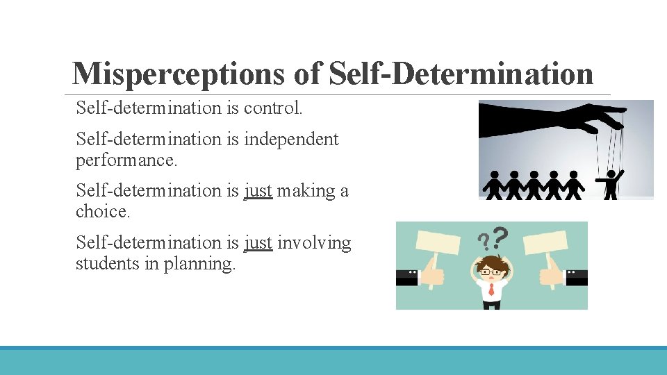 Misperceptions of Self-Determination Self-determination is control. Self-determination is independent performance. Self-determination is just making