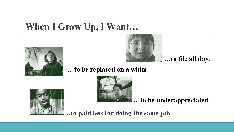 When I Grow Up, I Want… …to file all day. …to be replaced on