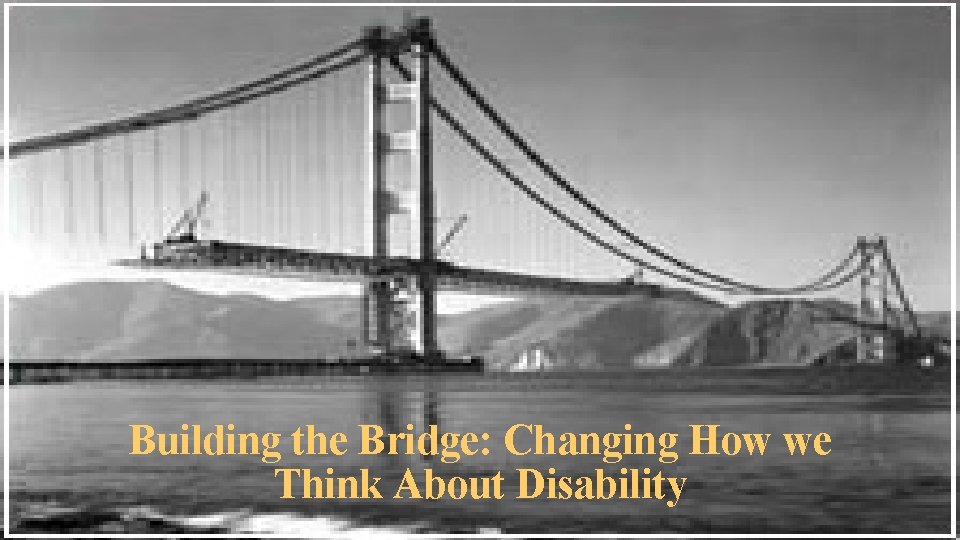 Building the Bridge: Changing How we Think About Disability 