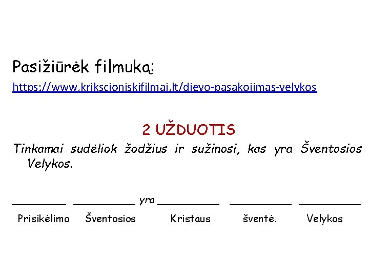 Pasižiūrėk filmuką: https: //www. krikscioniskifilmai. lt/dievo-pasakojimas-velykos 2 UŽDUOTIS Tinkamai sudėliok žodžius ir sužinosi, kas