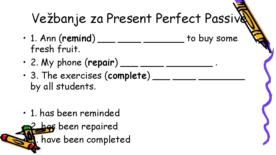 Vežbanje za Present Perfect Passive • 1. Ann (remind) _______ to buy some fresh