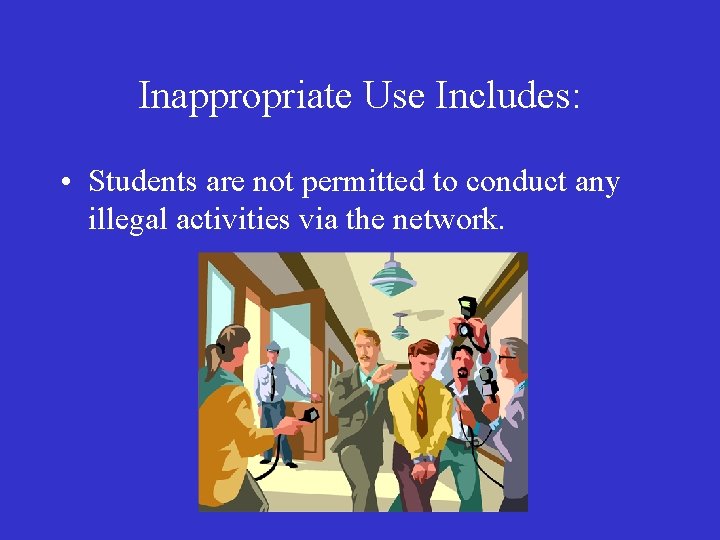 Inappropriate Use Includes: • Students are not permitted to conduct any illegal activities via