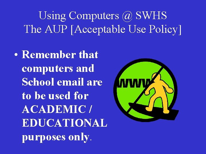 Using Computers @ SWHS The AUP [Acceptable Use Policy] • Remember that computers and
