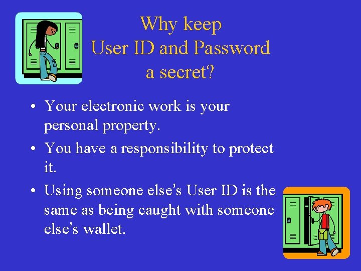 Why keep User ID and Password a secret? • Your electronic work is your