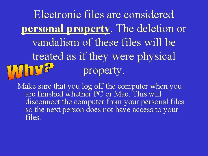 Electronic files are considered personal property. The deletion or vandalism of these files will