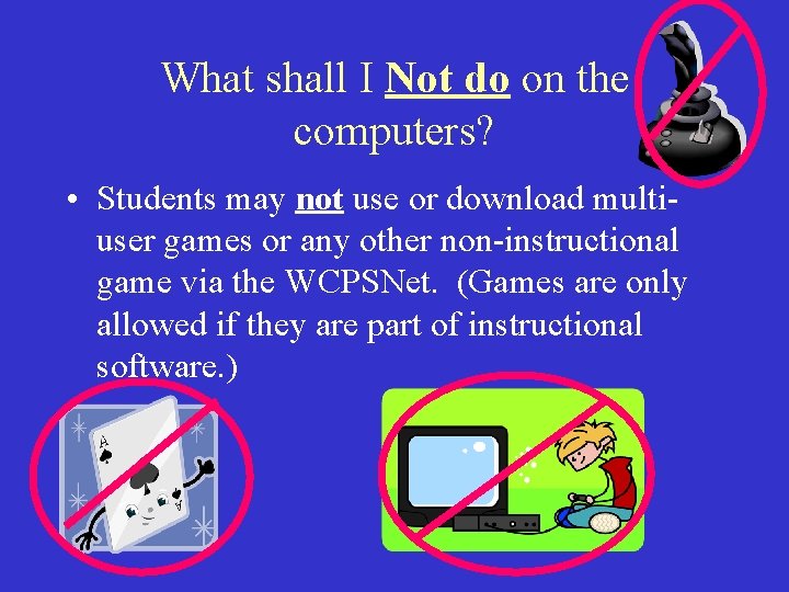 What shall I Not do on the computers? • Students may not use or