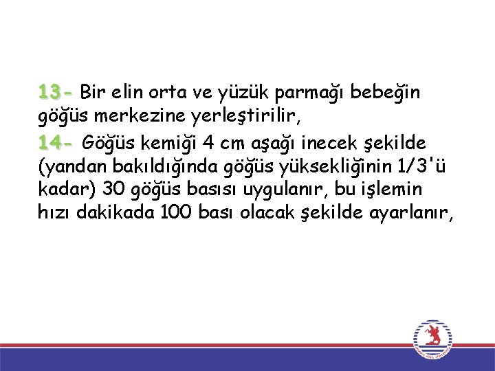 13 - Bir elin orta ve yüzük parmağı bebeğin göğüs merkezine yerleştirilir, 14 -