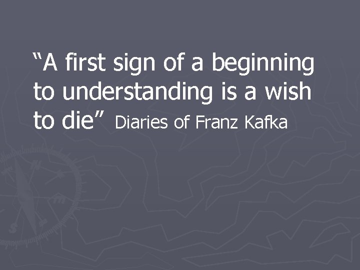 “A first sign of a beginning to understanding is a wish to die” Diaries
