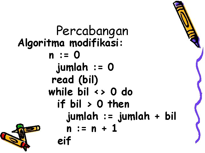 Percabangan Algoritma modifikasi: n : = 0 jumlah : = 0 read (bil) while