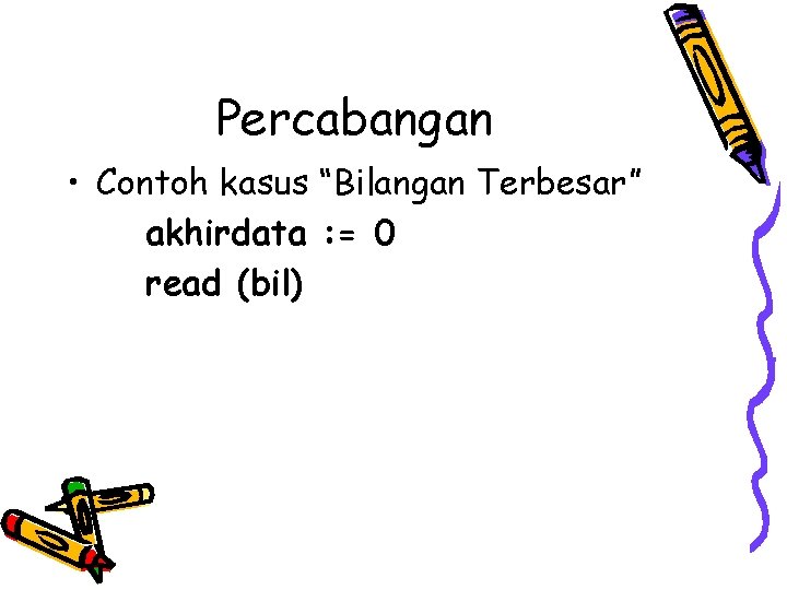 Percabangan • Contoh kasus “Bilangan Terbesar” akhirdata : = 0 read (bil) 