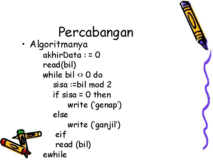 Percabangan • Algoritmanya akhir. Data : = 0 read(bil) while bil <> 0 do