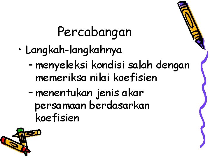 Percabangan • Langkah-langkahnya – menyeleksi kondisi salah dengan memeriksa nilai koefisien – menentukan jenis