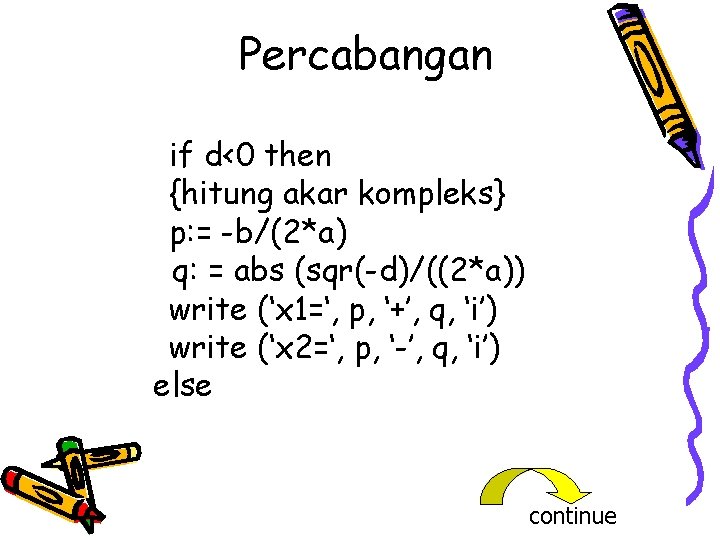 Percabangan if d<0 then {hitung akar kompleks} p: = -b/(2*a) q: = abs (sqr(-d)/((2*a))