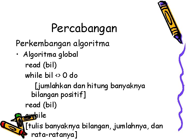 Percabangan Perkembangan algoritma • Algoritma global read (bil) while bil <> 0 do [jumlahkan