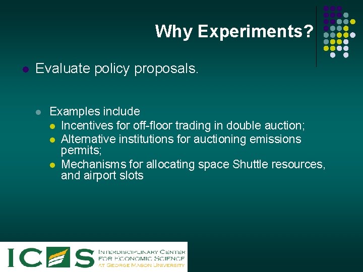 Why Experiments? l Evaluate policy proposals. l Examples include l Incentives for off-floor trading