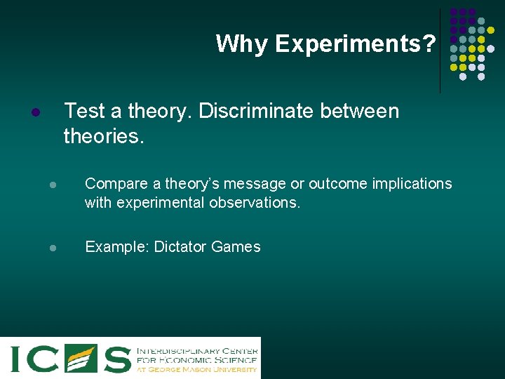 Why Experiments? Test a theory. Discriminate between theories. l l Compare a theory’s message