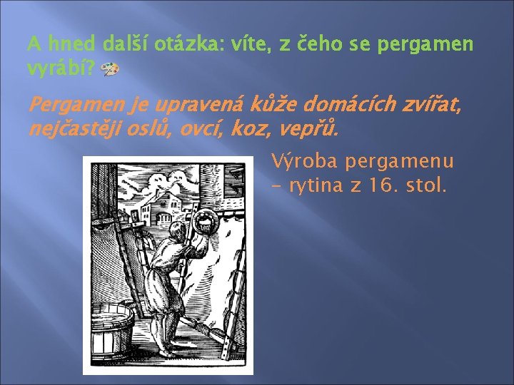 A hned další otázka: víte, z čeho se pergamen vyrábí? Pergamen je upravená kůže