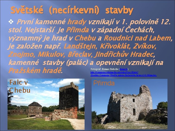 Světské (necírkevní) stavby v První kamenné hrady vznikají v 1. polovině 12. stol. Nejstarší