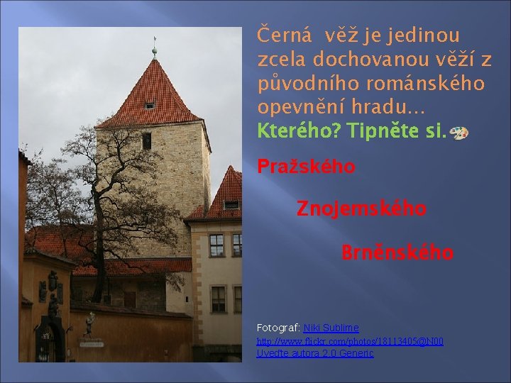 Černá věž je jedinou zcela dochovanou věží z původního románského opevnění hradu… Kterého? Tipněte