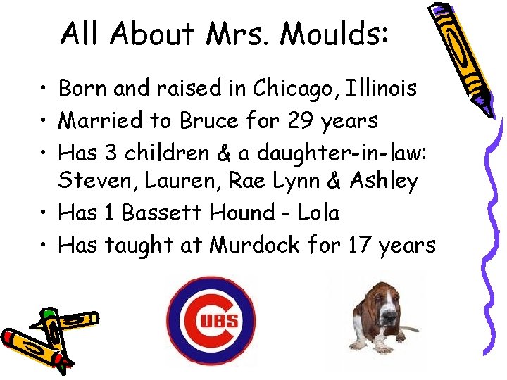 All About Mrs. Moulds: • Born and raised in Chicago, Illinois • Married to