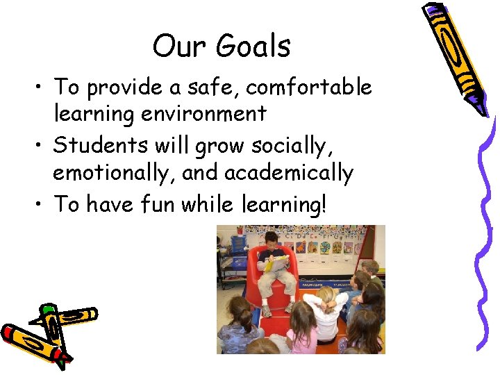 Our Goals • To provide a safe, comfortable learning environment • Students will grow