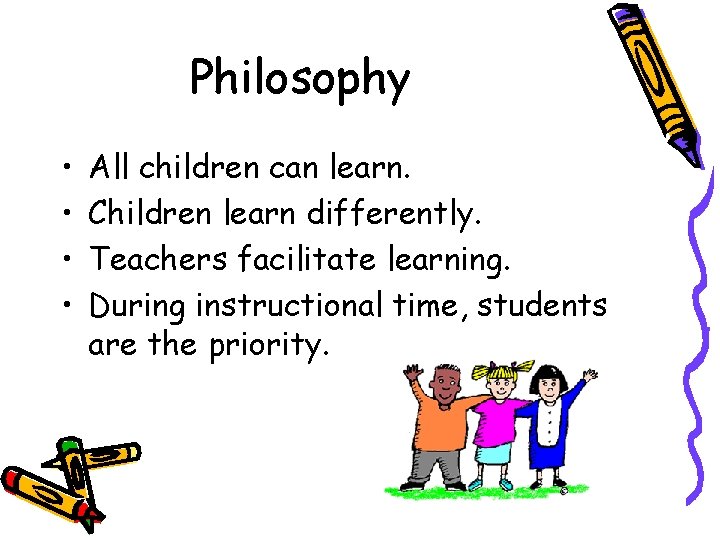 Philosophy • • All children can learn. Children learn differently. Teachers facilitate learning. During