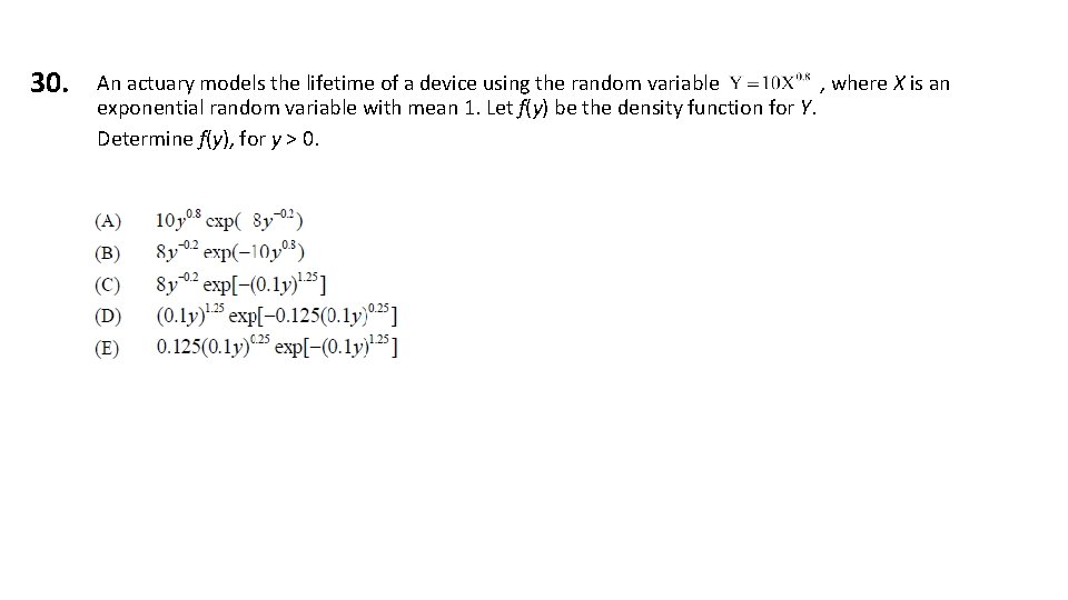 30. An actuary models the lifetime of a device using the random variable ,