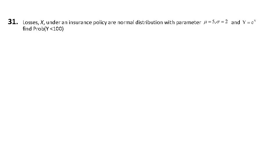 31. Losses, X, under an insurance policy are normal distribution with parameter find Prob(Y