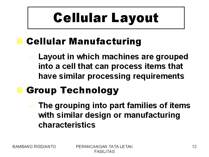 Cellular Layout n Cellular Manufacturing – Layout in which machines are grouped into a