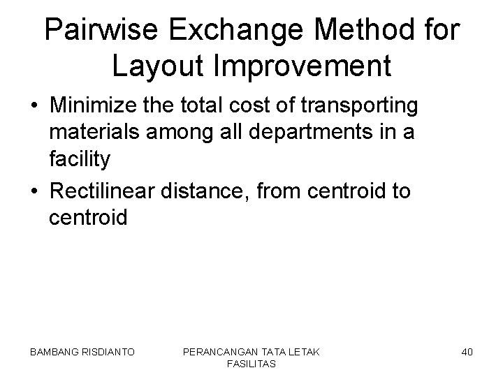 Pairwise Exchange Method for Layout Improvement • Minimize the total cost of transporting materials