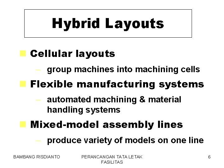 Hybrid Layouts n Cellular layouts – group machines into machining cells n Flexible manufacturing