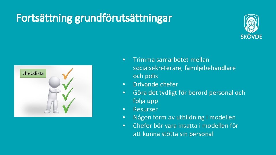 Fortsättning grundförutsättningar • Checklista • • • Trimma samarbetet mellan socialsekreterare, familjebehandlare och polis