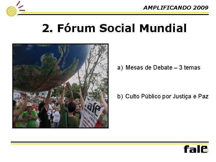 AMPLIFICANDO 2009 2. Fórum Social Mundial a) Mesas de Debate – 3 temas b)