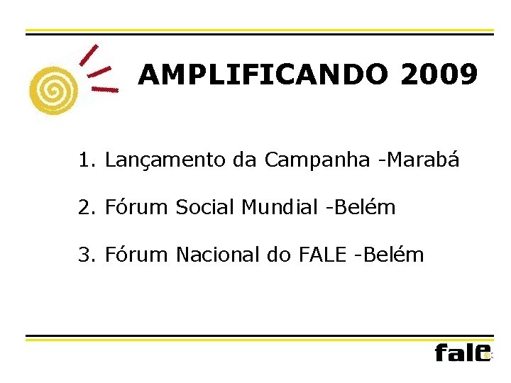 AMPLIFICANDO 2009 1. Lançamento da Campanha -Marabá 2. Fórum Social Mundial -Belém 3. Fórum
