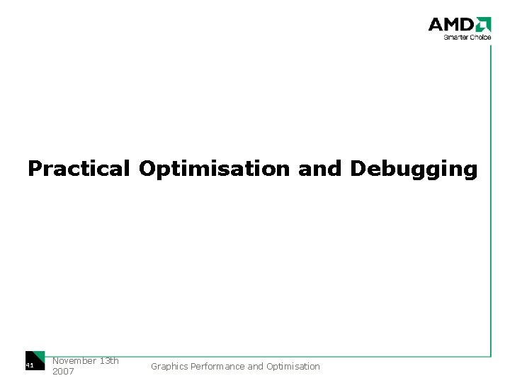 Practical Optimisation and Debugging 41 November 13 th 2007 Graphics Performance and Optimisation 