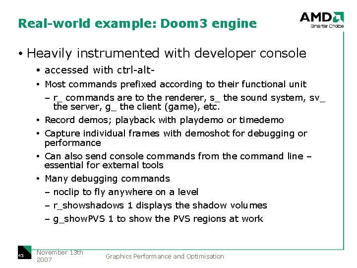 Real-world example: Doom 3 engine Heavily instrumented with developer console accessed with ctrl-alt Most