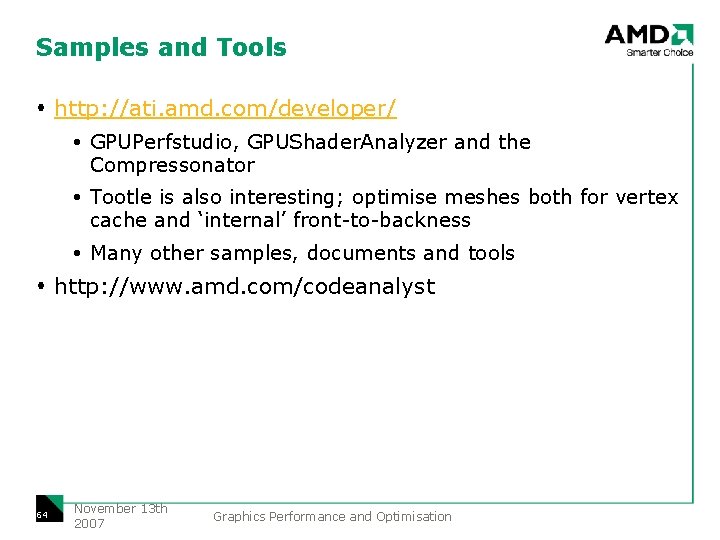 Samples and Tools http: //ati. amd. com/developer/ GPUPerfstudio, GPUShader. Analyzer and the Compressonator Tootle
