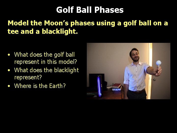 Golf Ball Phases Model the Moon’s phases using a golf ball on a tee