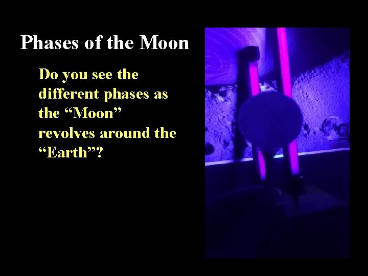 Phases of the Moon Do you see the different phases as the “Moon” revolves