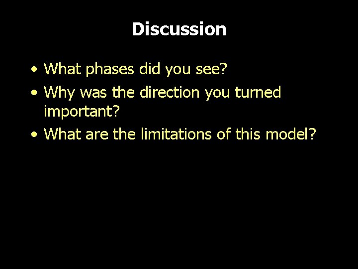 Discussion • What phases did you see? • Why was the direction you turned