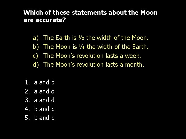 Which of these statements about the Moon are accurate? a) b) c) d) 1.