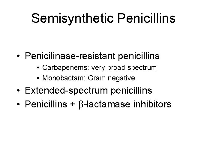 Semisynthetic Penicillins • Penicilinase-resistant penicillins • Carbapenems: very broad spectrum • Monobactam: Gram negative Semisynthetic Penicillins • Penicilinase-resistant penicillins • Carbapenems: very broad spectrum • Monobactam: Gram negative